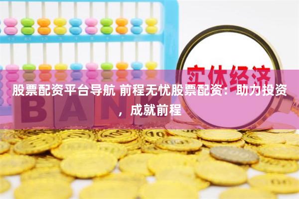 股票配资平台导航 前程无忧股票配资：助力投资，成就前程