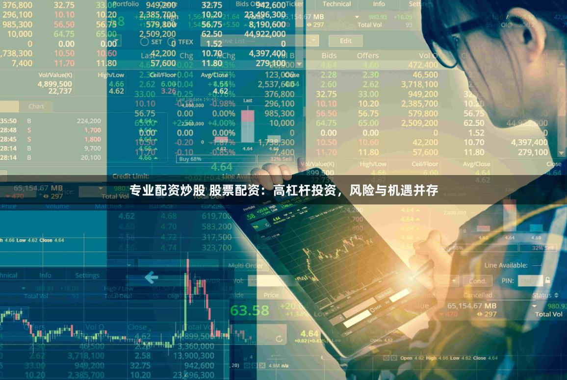 专业配资炒股 股票配资：高杠杆投资，风险与机遇并存