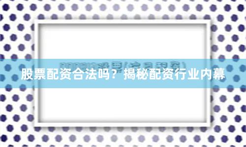 股票配资合法吗？揭秘配资行业内幕