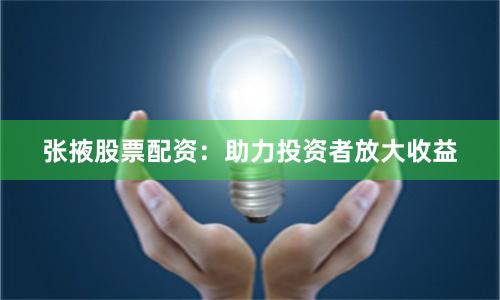 张掖股票配资：助力投资者放大收益